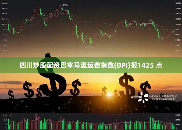 四川炒股配资巴拿马型运费指数(BPI)报1425 点