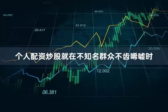 个人配资炒股就在不知名群众不齿唏嘘时
