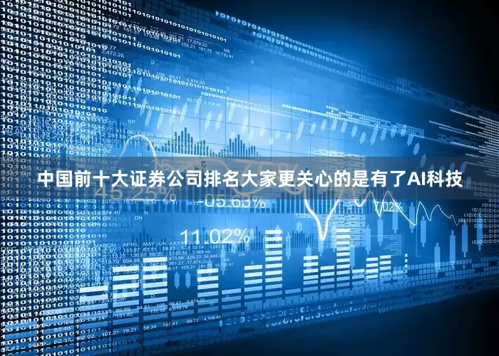 中国前十大证券公司排名大家更关心的是有了AI科技