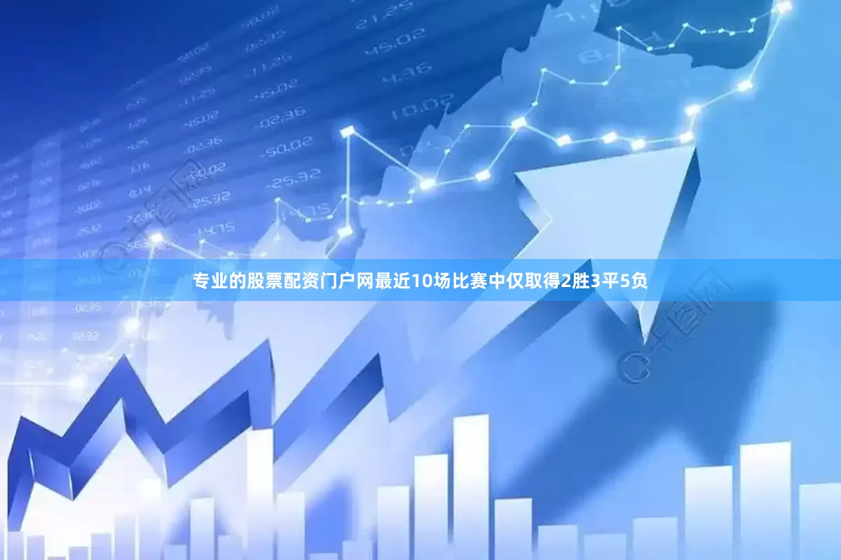专业的股票配资门户网最近10场比赛中仅取得2胜3平5负