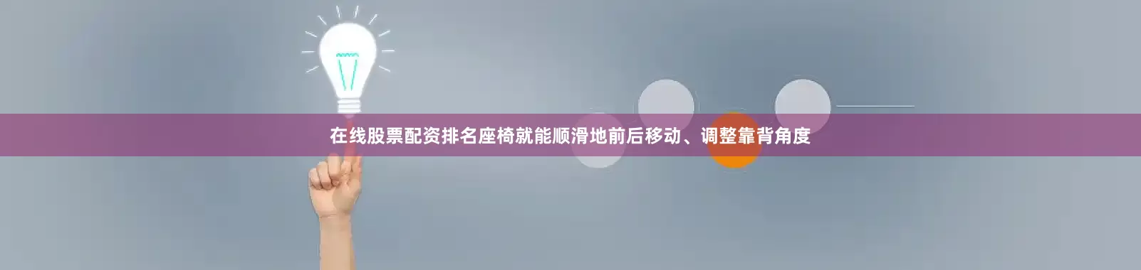 在线股票配资排名座椅就能顺滑地前后移动、调整靠背角度