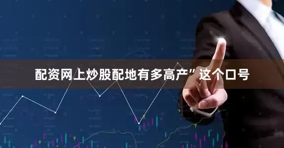 配资网上炒股配地有多高产”这个口号