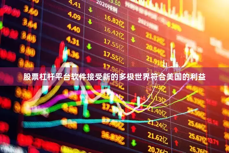 股票杠杆平台软件接受新的多极世界符合美国的利益