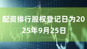 配资排行股权登记日为2025年9月25日