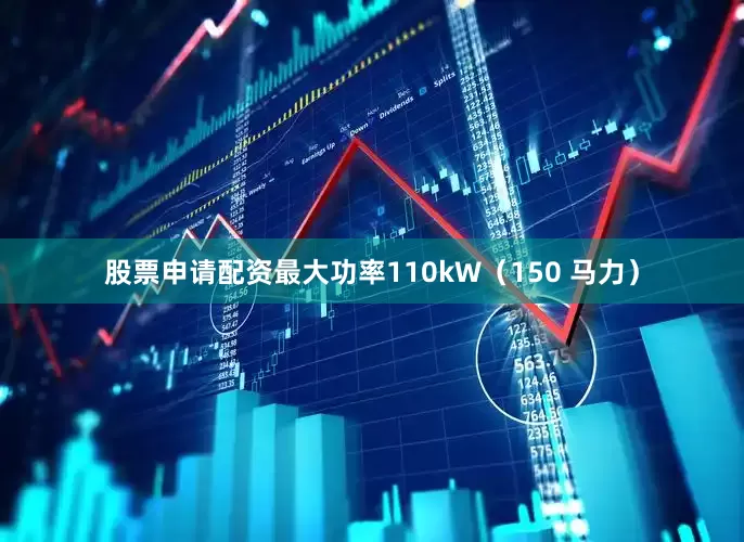 股票申请配资最大功率110kW（150 马力）